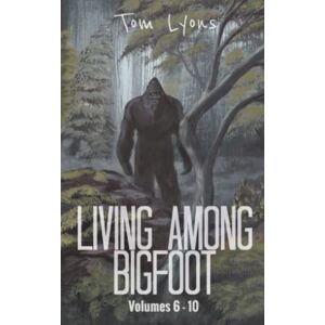 Lyons, Tom Living Among Bigfoot: Volumes 6-10: 2 (Living Among Bigfoot: Collector's Edition) Lyons, Tom Living Among Bigfoot: Volumes 6-10: 2 (Living Among Bigfoot: Collector's Edition)