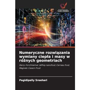 Sreehari, Pagidipally Numeryczne rozwiązania wymiany ciepla i masy w różnych geometriach: Darcy-Forchheimer Jeffrey nanofluid, Carreau fluid, Magneto Casson Fluid Sreehari, Pagidipally Numeryczne rozwiązania wymiany ciepla i masy w różnych geometriach: Darcy-Forchheimer Jeffrey nanofluid, Carreau fluid, Magneto Casson Fluid