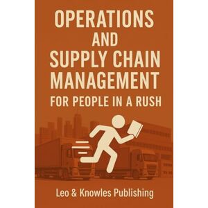 Publishing, Leo& Knowles Operations and Supply Chain Management for People in a Rush: International Edition (Management in a Rush) Publishing, Leo& Knowles Operations and Supply Chain Management for People in a Rush: International Edition (Management in a Rush)