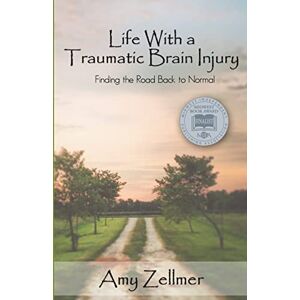 Zellmer, Amy Life With a Traumatic Brain Injury: Finding the Road Back to Normal Zellmer, Amy Life With a Traumatic Brain Injury: Finding the Road Back to Normal