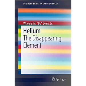 "Bo" Sears Jr., Wheeler M. Helium: The Disappearing Element (SpringerBriefs in Earth Sciences) "Bo" Sears Jr., Wheeler M. Helium: The Disappearing Element (SpringerBriefs in Earth Sciences)