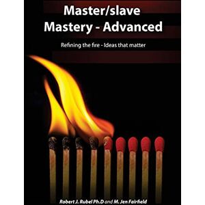 Rubel Ph.D., Robert J. Master/slave Mastery--Advanced: Rekindling the fire, ideas that matter.: 1 Rubel Ph.D., Robert J. Master/slave Mastery--Advanced: Rekindling the fire, ideas that matter.: 1