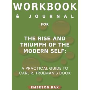 Bax, Emerson Workbook & Journal for The Rise and Triumph of the Modern Self Bax, Emerson Workbook & Journal for The Rise and Triumph of the Modern Self