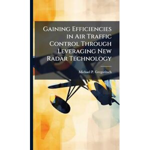 Gregoritsch, Michael P Gaining Efficiencies in Air Traffic Control Through Leveraging New Radar Technology Gregoritsch, Michael P Gaining Efficiencies in Air Traffic Control Through Leveraging New Radar Technology
