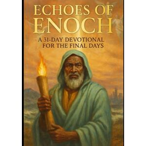 Wells, Devonzelle Echoes of Enoch: A 31-Day Devotional for the Final Days: Subtitle: Walking Righteously in a Corrupt World Wells, Devonzelle Echoes of Enoch: A 31-Day Devotional for the Final Days: Subtitle: Walking Righteously in a Corrupt World