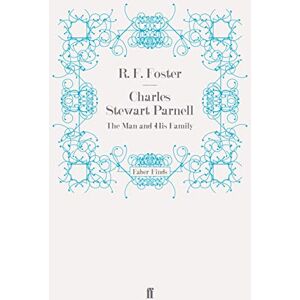Foster, R F Charles Stewart Parnell: The Man and His Family Foster, R F Charles Stewart Parnell: The Man and His Family