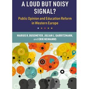 Busemeyer, Marius R. A Loud but Noisy Signal?: Public Opinion and Education Reform in Western Europe (Cambridge Studies in the Comparative Politics of Education) Busemeyer, Marius R. A Loud but Noisy Signal?: Public Opinion and Education Reform in Western Europe (Cambridge Studies in the Comparative Politics of Education)