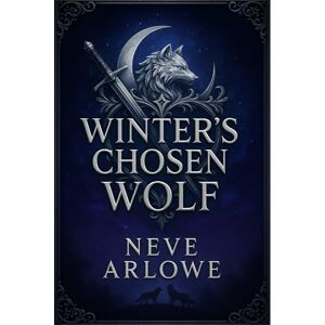 Neve Arlowe Winter’s Chosen Wolf: A Rejected Mate Wolf Shifter Fated Mates Romance Neve Arlowe Winter’s Chosen Wolf: A Rejected Mate Wolf Shifter Fated Mates Romance