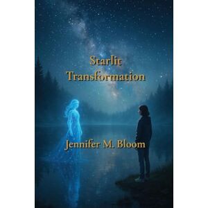Bloom, Jennifer M Starlit Transformation Bloom, Jennifer M Starlit Transformation