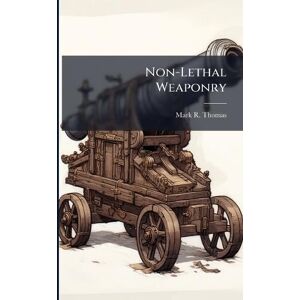 Thomas, Mark R Non-Lethal Weaponry Thomas, Mark R Non-Lethal Weaponry