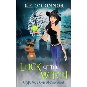 O'Connor, K.E. Luck of the Witch: 1 (Crypt Witch Cozy Mystery Series) O'Connor, K.E. Luck of the Witch: 1 (Crypt Witch Cozy Mystery Series)