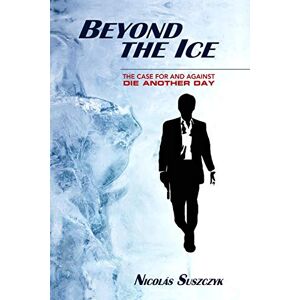 Suszczyk, Nicolas Beyond The Ice: The Case For and Against 'Die Another Day' Suszczyk, Nicolas Beyond The Ice: The Case For and Against 'Die Another Day'