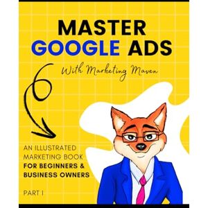 Kuradkar, Pranjali Master Google Ads with Marketing Maven Step by Step Guide for Beginners and Business Owners: Learn to Create Google ads and Generate Revenue Kuradkar, Pranjali Master Google Ads with Marketing Maven Step by Step Guide for Beginners and Business Owners: Learn to Create Google ads and Generate Revenue