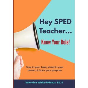 Rideaux Ed. S, Valentina White Hey SPED Teacher...Know Your Role!: Stay in your lane, stand in your power, & SLAY your purpose Rideaux Ed. S, Valentina White Hey SPED Teacher...Know Your Role!: Stay in your lane, stand in your power, & SLAY your purpose