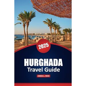 Reid, Owen L. Hurghada Travel Guide 2025: Top Destinations, Culture, Activities, Local Insights, and Practical Tips for Exploring an Egyptian City Reid, Owen L. Hurghada Travel Guide 2025: Top Destinations, Culture, Activities, Local Insights, and Practical Tips for Exploring an Egyptian City