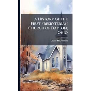 McDermont, Clarke A History of the First Presbyterian Church of Dayton, Ohio McDermont, Clarke A History of the First Presbyterian Church of Dayton, Ohio