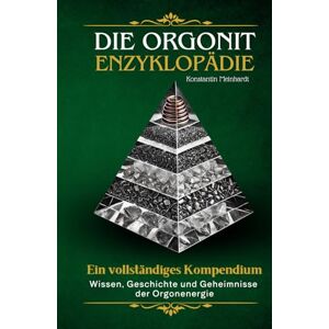 Meinhardt, Konstantin Die Orgonit Enzyklopädie Wissen, Geschichte und Geheimnisse der Orgonenergie: Ein vollständiges Kompendium für Einsteiger und Fortgeschrittene Meinhardt, Konstantin Die Orgonit Enzyklopädie Wissen, Geschichte und Geheimnisse der Orgonenergie: Ein vollständiges Kompendium für Einsteiger und Fortgeschrittene