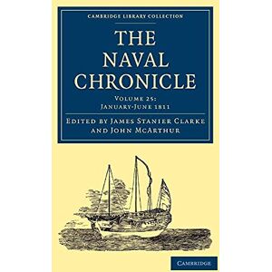 Clarke, James Stanier The Naval Chronicle: Containing A General And Biographical History Of The Royal Navy Of The United Kingdom With A Variety Of Original Papers On ... Library Collection Naval Chronicle) Clarke, James Stanier The Naval Chronicle: Containing A General And Biographical History Of The Royal Navy Of The United Kingdom With A Variety Of Original Papers On ... Library Collection Naval Chronicle)