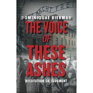 Bierman, Dr. Dominiquae The Voice of These Ashes: Restitution or Judgment Bierman, Dr. Dominiquae The Voice of These Ashes: Restitution or Judgment