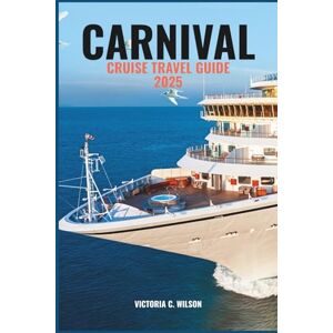 Wilson CARNIVAL CRUISE TRAVEL GUIDE 2025: Discover top destinations, onboard fun, dining delights, family adventures, and expert tips for an unforgettable cruise vacation at sea Wilson CARNIVAL CRUISE TRAVEL GUIDE 2025: Discover top destinations, onboard fun, dining delights, family adventures, and expert tips for an unforgettable cruise vacation at sea