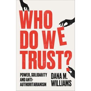 Williams, Dana M. Who Do We Trust?: Power, Solidarity, and Anti-Authoritarianism Williams, Dana M. Who Do We Trust?: Power, Solidarity, and Anti-Authoritarianism