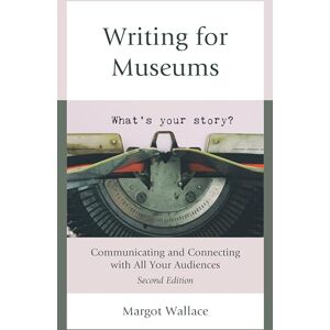 Wallace, Margot Writing for Museums: Communicating and Connecting with All Your Audiences Wallace, Margot Writing for Museums: Communicating and Connecting with All Your Audiences