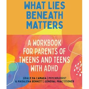 da Camara, Grace What Lies Beneath Matters: A Workbook for Parents of Tweens and Teens with ADHD da Camara, Grace What Lies Beneath Matters: A Workbook for Parents of Tweens and Teens with ADHD