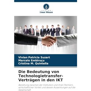 Suzart, Vivian Patricia Die Bedeutung von Technologietransfer-Verträgen in den IKT: Beziehung zwischen der Institution und ihren Partnern, wirtschaftlicher Vorteil und dessen Auswirkungen auf die Gesellschaft Suzart, Vivian Patricia Die Bedeutung von Technologietransfer-Verträgen in den IKT: Beziehung zwischen der Institution und ihren Partnern, wirtschaftlicher Vorteil und dessen Auswirkungen auf die Gesellschaft