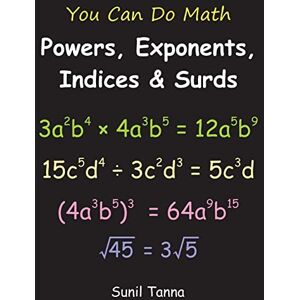 Tanna, Sunil You Can Do Math: Powers, Exponents, Indices and Surds Tanna, Sunil You Can Do Math: Powers, Exponents, Indices and Surds