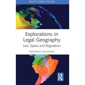 Valverde, Mariana Explorations in Legal Geography: Law, Space and Regulation Valverde, Mariana Explorations in Legal Geography: Law, Space and Regulation