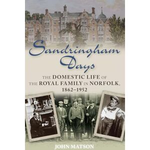 Matson, John Sandringham Days: The Domestic Life of the Royal Family in Norfolk, 1862-1952 Matson, John Sandringham Days: The Domestic Life of the Royal Family in Norfolk, 1862-1952