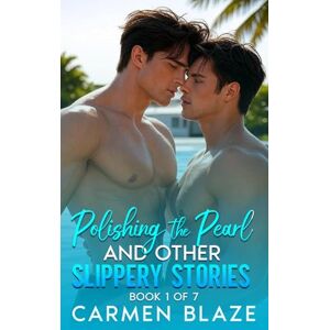 Blaze, Carmen Polishing the Pearl: And Other Slippery Stories: Hot Steamy Short Stories: M/M Erotica Gay Sex-Age Gap, First Time, Doctor/Patient, Dominance, MMM, Kink (Best MM Gay Erotica Short Story Series) Blaze, Carmen Polishing the Pearl: And Other Slippery Stories: Hot Steamy Short Stories: M/M Erotica Gay Sex-Age Gap, First Time, Doctor/Patient, Dominance, MMM, Kink (Best MM Gay Erotica Short Story Series)