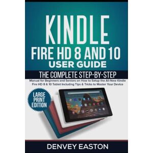 Easton, Denvey Kindle Fire HD 8 And 10 User Guide: The Complete Step-by-Step Manual for Beginners and Seniors on How to Setup the All-New Kindle Fire HD 8 & 10 ... to Master Your Device (Large Print Edition) Easton, Denvey Kindle Fire HD 8 And 10 User Guide: The Complete Step-by-Step Manual for Beginners and Seniors on How to Setup the All-New Kindle Fire HD 8 & 10 ... to Master Your Device (Large Print Edition)