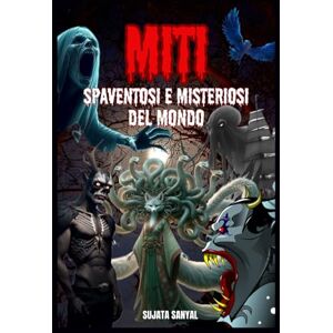 Sanyal, Sujata MITI SPAVENTOSI E MISTERIOSI DEL MONDO: In questo libro esploriamo 20 strane creature e leggende soprannaturali inquietanti, esseri nascosti nella storia umana da tutto il mondo. Sanyal, Sujata MITI SPAVENTOSI E MISTERIOSI DEL MONDO: In questo libro esploriamo 20 strane creature e leggende soprannaturali inquietanti, esseri nascosti nella storia umana da tutto il mondo.