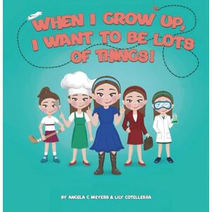 Meyers, Angela C. When I Grow Up, I Want To Be Lots of Things Meyers, Angela C. When I Grow Up, I Want To Be Lots of Things