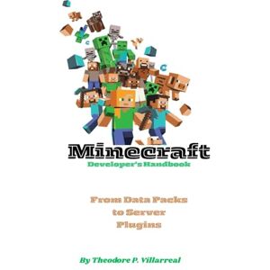 Villarreal, Theodore P. Minecraft Developer's Handbook: From Data Packs to Server Plugins Villarreal, Theodore P. Minecraft Developer's Handbook: From Data Packs to Server Plugins