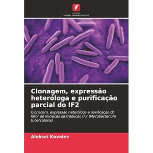 Kovalev, Aleksei Clonagem, expressão heteróloga e purificação parcial do IF2: Clonagem, expressão heteróloga e purificação do fator de iniciação da tradução IF2 (Mycobacterium tuberculosis) Kovalev, Aleksei Clonagem, expressão heteróloga e purificação parcial do IF2: Clonagem, expressão heteróloga e purificação do fator de iniciação da tradução IF2 (Mycobacterium tuberculosis)
