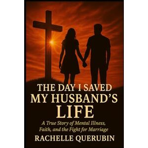 QUERUBIN, RACHELLE The Day I Saved My Husband's Life QUERUBIN, RACHELLE The Day I Saved My Husband's Life