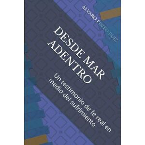 PINTO RUIZ, ÁLVARO DESDE MAR ADENTRO: Un testimonio de fe real en medio del sufrimiento PINTO RUIZ, ÁLVARO DESDE MAR ADENTRO: Un testimonio de fe real en medio del sufrimiento
