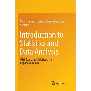 Heumann, Christian Introduction to Statistics and Data Analysis: With Exercises, Solutions and Applications in R Heumann, Christian Introduction to Statistics and Data Analysis: With Exercises, Solutions and Applications in R