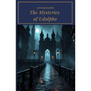 Radcliffe, Ann The Mysteries of Udolpho: The Original Gothic Horror Novel, Unabridged Edition Radcliffe, Ann The Mysteries of Udolpho: The Original Gothic Horror Novel, Unabridged Edition