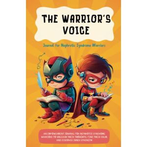 Neelamegan, Padhmavathy The Warrior's Voice : Journal for Nephrotic Syndrome Warriors: An empowerment journal for Nephrotic Syndrome Warriors to unleash their thoughts, find their calm, and discover inner strength Neelamegan, Padhmavathy The Warrior's Voice : Journal for Nephrotic Syndrome Warriors: An empowerment journal for Nephrotic Syndrome Warriors to unleash their thoughts, find their calm, and discover inner strength