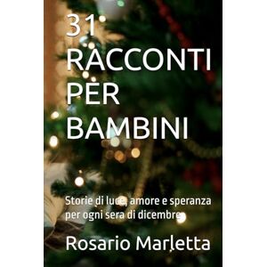 Marletta, Rosario 31 RACCONTI PER BAMBINI: Storie di luce, amore e speranza per ogni sera di dicembre (NARRATIVA) Marletta, Rosario 31 RACCONTI PER BAMBINI: Storie di luce, amore e speranza per ogni sera di dicembre (NARRATIVA)