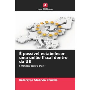 Stabryla Chudzio, Katarzyna É possível estabelecer uma união fiscal dentro da UE: Conclusões sobre a crise Stabryla Chudzio, Katarzyna É possível estabelecer uma união fiscal dentro da UE: Conclusões sobre a crise