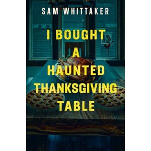 Whittaker, Sam I Bought a Haunted Thanksgiving Table: A Suspenseful Supernatural Read-Along (Strange Haunted Places) Whittaker, Sam I Bought a Haunted Thanksgiving Table: A Suspenseful Supernatural Read-Along (Strange Haunted Places)