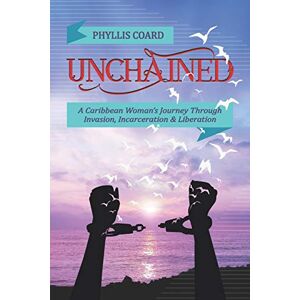 Coard, Phyllis Unchained: A Caribbean Woman’s Journey Through Invasion, Incarceration and Liberation Coard, Phyllis Unchained: A Caribbean Woman’s Journey Through Invasion, Incarceration and Liberation