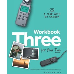 Davies, Emma A Year With My Camera: Workbook Three for Year Two: Weekly photography lessons for intermediate photographers Davies, Emma A Year With My Camera: Workbook Three for Year Two: Weekly photography lessons for intermediate photographers
