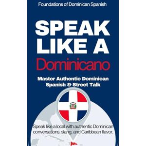 Anderson, Michael M Speak Like a Dominicano: The Ultimate Guide to Dominican Spanish & Street Talk: Learn Real Conversations, Slang, and Cultural Expressions to Sound Like a Local (Voices of Dominican Spanish) Anderson, Michael M Speak Like a Dominicano: The Ultimate Guide to Dominican Spanish & Street Talk: Learn Real Conversations, Slang, and Cultural Expressions to Sound Like a Local (Voices of Dominican Spanish)