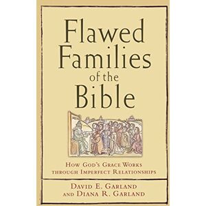Garland, David E. Flawed Families of the Bible: How God's Grace Works through Imperfect Relationships Garland, David E. Flawed Families of the Bible: How God's Grace Works through Imperfect Relationships