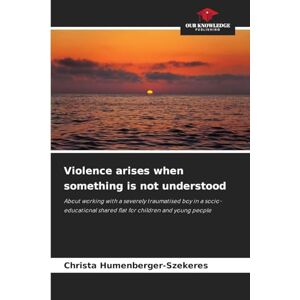Humenberger-Szekeres, Christa Violence arises when something is not understood: About working with a severely traumatised boy in a socio-educational shared flat for children and young people Humenberger-Szekeres, Christa Violence arises when something is not understood: About working with a severely traumatised boy in a socio-educational shared flat for children and young people